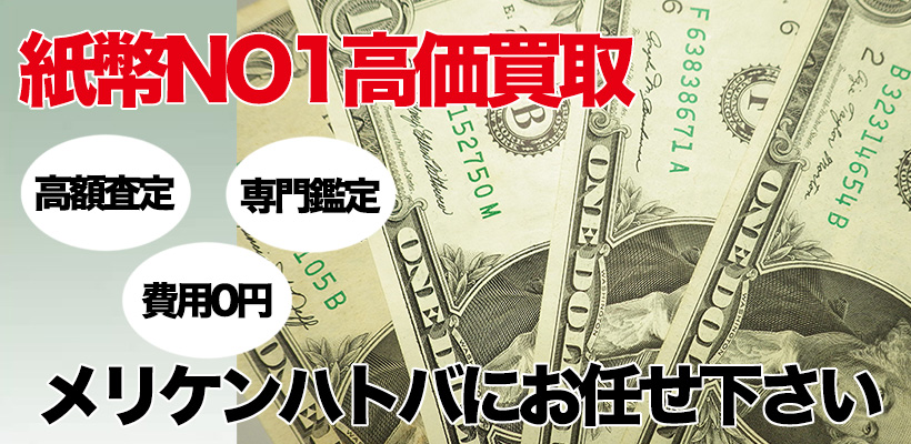 紙幣NO1高価買取 メリケンハトバにお任せ下さい